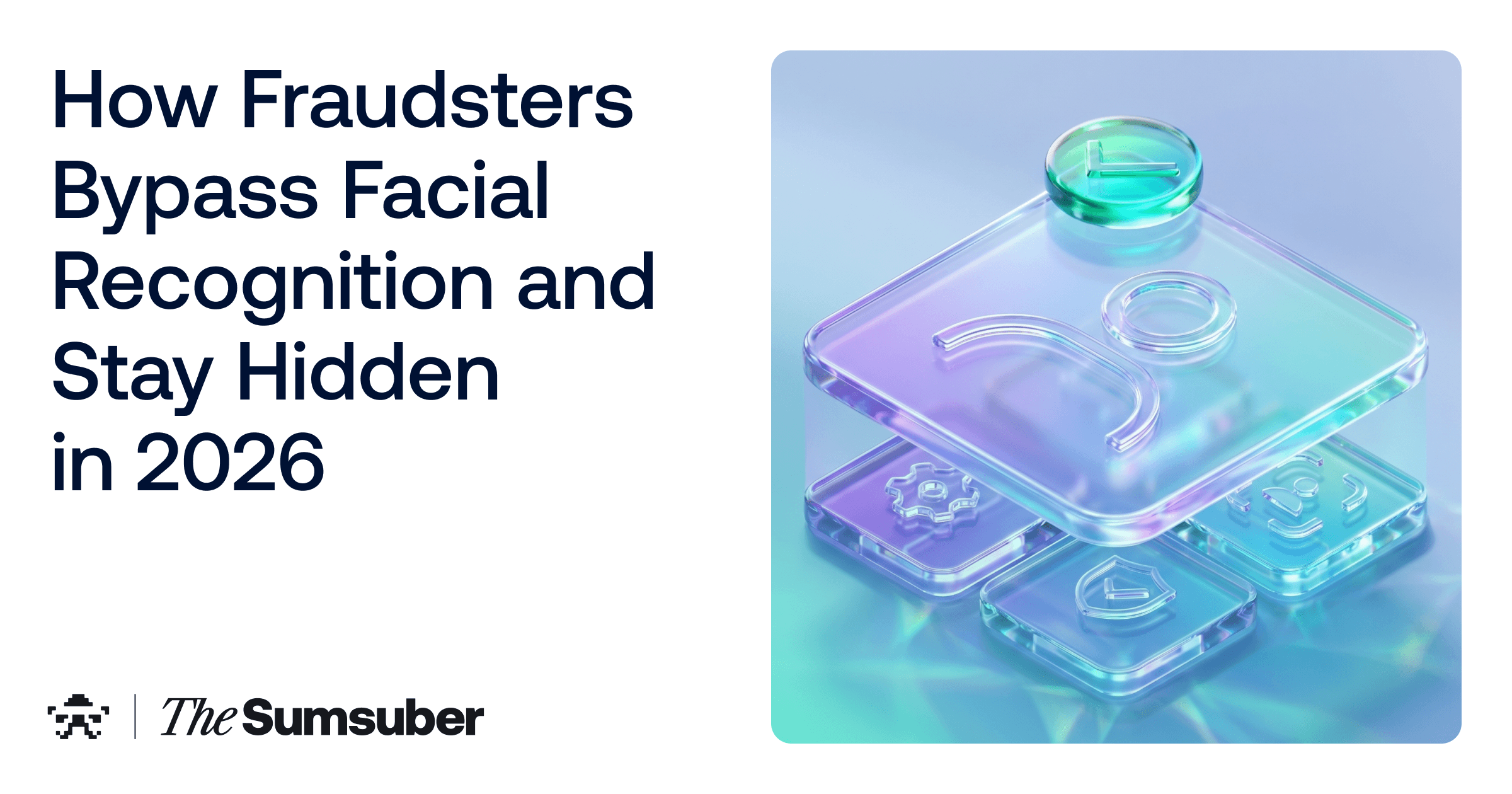 How Fraudsters Bypass Facial Recognition and Stay Hidden in 2026 (10 minute read)