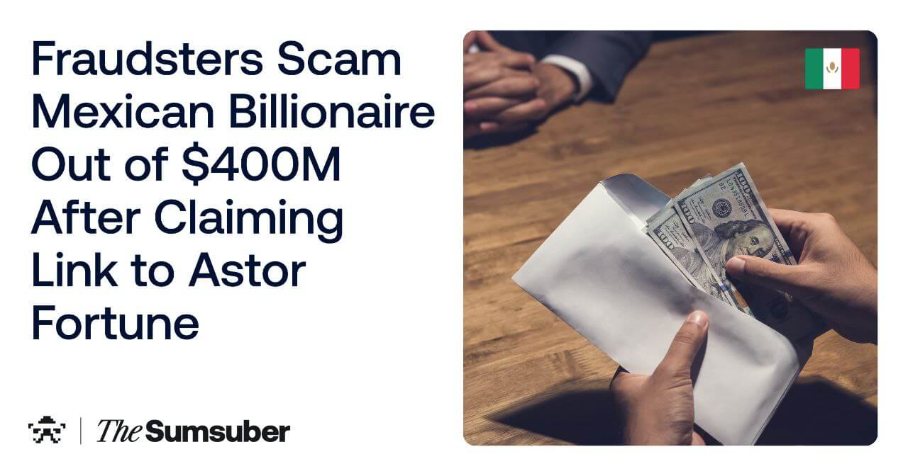 Fraudsters Scam Mexican Billionaire Out of $400M After Claiming Link to  Astor Fortune